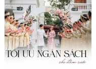 LÀM SAO ĐỂ TỐI ƯU NGÂN SÁCH ĐÁM CƯỚI CHO HIỆU QUẢ VÀ TIẾT KIỆM
