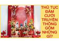 THỦ TỤC ĐÁM CƯỚI TRUYỀN THỐNG GỒM NHỮNG GÌ?