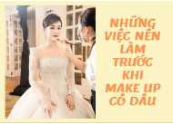 LƯU Ý NHỮNG VIỆC NÊN LÀM TRƯỚC KHI MAKE UP CÔ DÂU